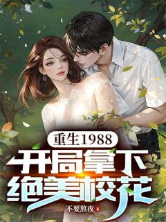 《重生1988，开局拿下绝美校花》小说章节列表在线阅读 江阳王晓雨小说全文