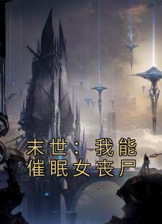 《末世：我能催眠女丧尸》免费阅读 吴良陈佳瑶在线阅读